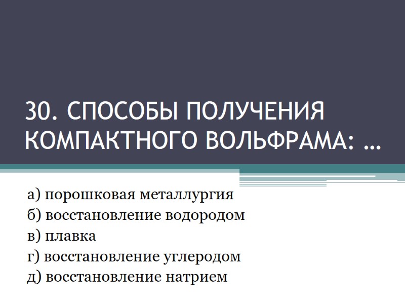30. способы получЕНИЯ КомпактнОГО вольфрамА: … а) порошковая металлургия б) восстановление 30. способы получЕНИЯ КомпактнОГО вольфрамА: … а) порошковая металлургия б) восстановление